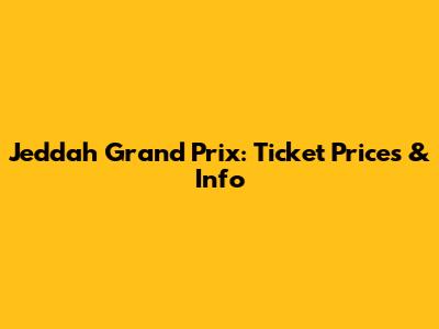 Jeddah Grand Prix: Ticket Prices & Info