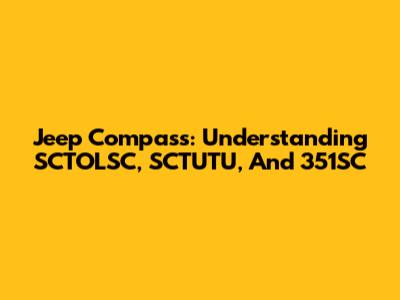 Jeep Compass: Understanding SCTOLSC, SCTUTU, And 351SC