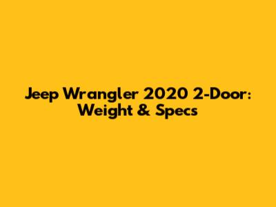 Jeep Wrangler 2020 2-Door: Weight & Specs