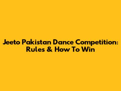 Jeeto Pakistan Dance Competition: Rules & How To Win