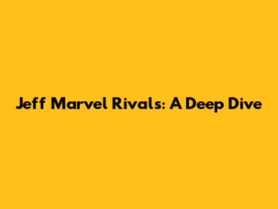 Jeff Marvel Rivals: A Deep Dive