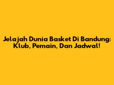 Jelajah Dunia Basket Di Bandung: Klub, Pemain, Dan Jadwal!