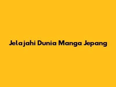 Jelajahi Dunia Manga Jepang