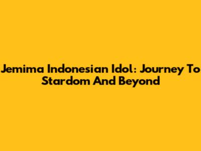 Jemima Indonesian Idol: Journey To Stardom And Beyond