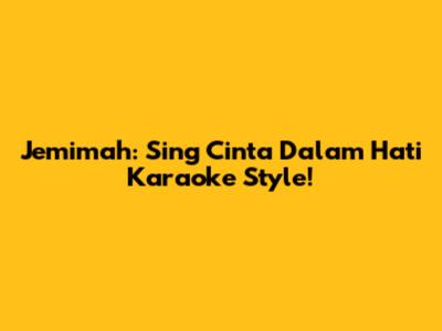 Jemimah: Sing 'Cinta Dalam Hati' Karaoke Style!