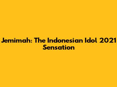Jemimah: The Indonesian Idol 2021 Sensation