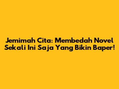 Jemimah Cita: Membedah Novel Sekali Ini Saja Yang Bikin Baper!