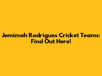 Jemimah Rodrigues' Cricket Teams: Find Out Here!