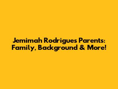 Jemimah Rodrigues' Parents: Family, Background & More!