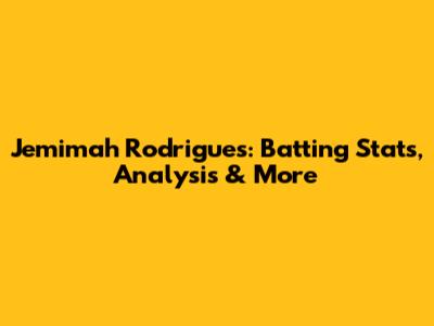 Jemimah Rodrigues: Batting Stats, Analysis & More