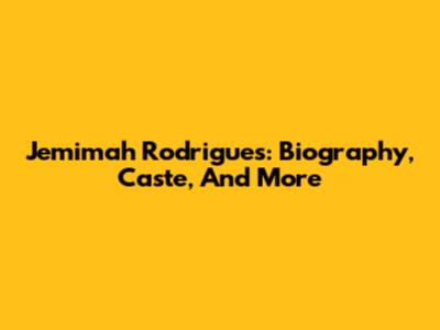 Jemimah Rodrigues: Biography, Caste, And More