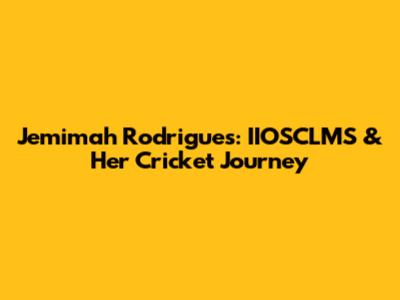 Jemimah Rodrigues: IIOSCLMS & Her Cricket Journey