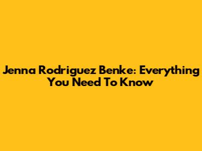 Jenna Rodriguez Benke: Everything You Need To Know