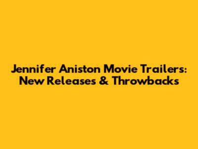 Jennifer Aniston Movie Trailers: New Releases & Throwbacks