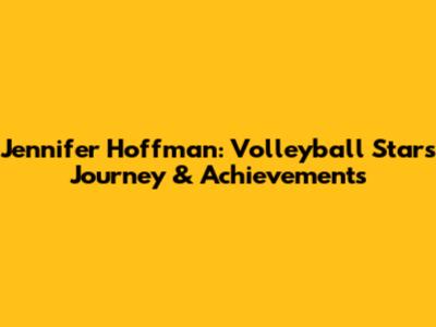Jennifer Hoffman: Volleyball Star's Journey & Achievements