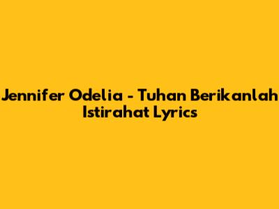 Jennifer Odelia - Tuhan Berikanlah Istirahat Lyrics
