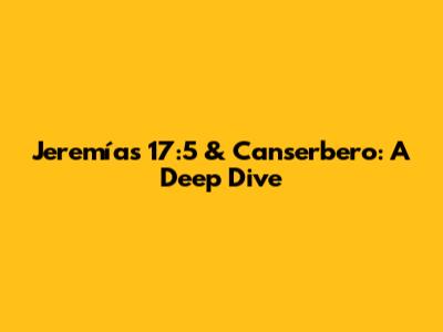 Jeremías 17:5 & Canserbero: A Deep Dive