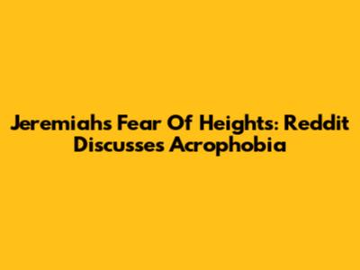 Jeremiah's Fear Of Heights: Reddit Discusses Acrophobia