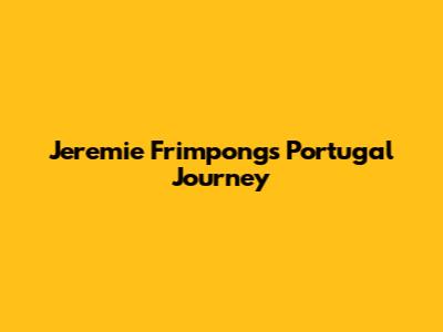 Jeremie Frimpong's Portugal Journey