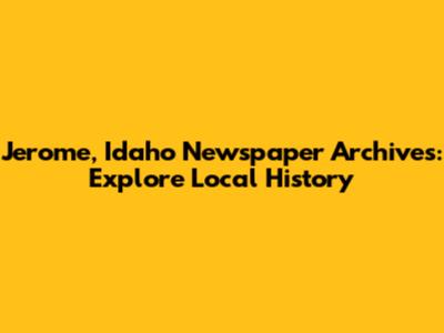 Jerome, Idaho Newspaper Archives: Explore Local History
