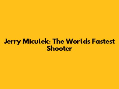 Jerry Miculek: The World's Fastest Shooter