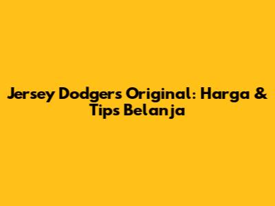 Jersey Dodgers Original: Harga & Tips Belanja