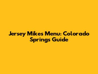 Jersey Mike's Menu: Colorado Springs Guide