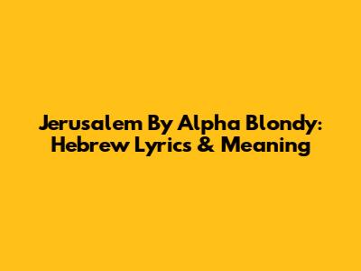 Jerusalem By Alpha Blondy: Hebrew Lyrics & Meaning