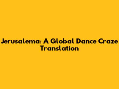 Jerusalema: A Global Dance Craze Translation