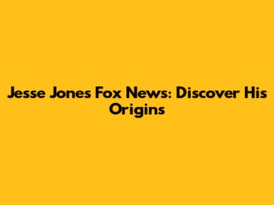 Jesse Jones Fox News: Discover His Origins