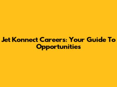 Jet Konnect Careers: Your Guide To Opportunities