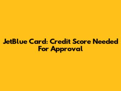 JetBlue Card: Credit Score Needed For Approval