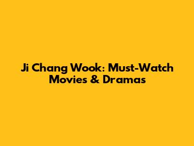 Ji Chang Wook: Must-Watch Movies & Dramas