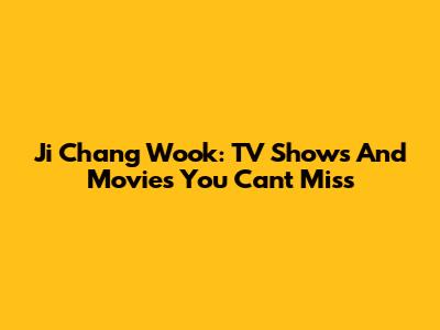 Ji Chang Wook: TV Shows And Movies You Can't Miss