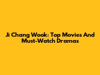 Ji Chang Wook: Top Movies And Must-Watch Dramas