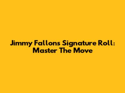 Jimmy Fallon's Signature Roll: Master The Move