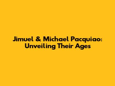 Jimuel & Michael Pacquiao: Unveiling Their Ages