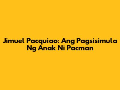 Jimuel Pacquiao: Ang Pagsisimula Ng Anak Ni Pacman