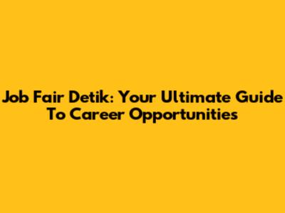 Job Fair Detik: Your Ultimate Guide To Career Opportunities