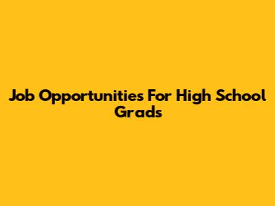 Job Opportunities For High School Grads