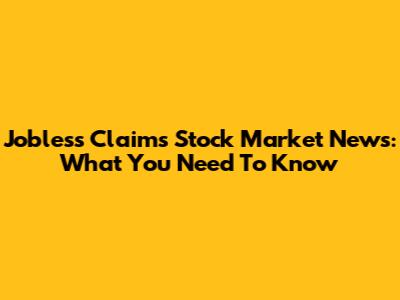 Jobless Claims Stock Market News: What You Need To Know