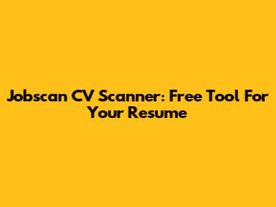 Jobscan CV Scanner: Free Tool For Your Resume
