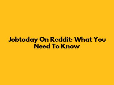 Jobtoday On Reddit: What You Need To Know
