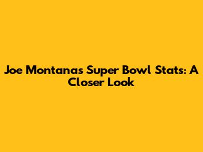 Joe Montana's Super Bowl Stats: A Closer Look