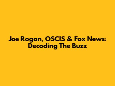 Joe Rogan, OSCIS & Fox News: Decoding The Buzz