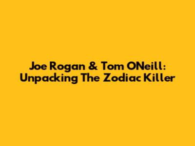 Joe Rogan & Tom O'Neill: Unpacking The Zodiac Killer