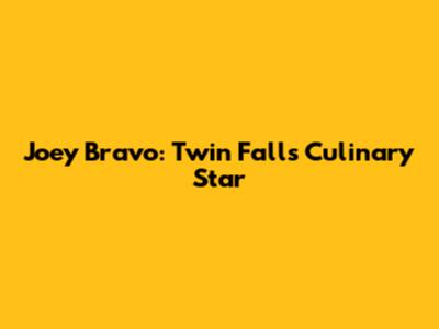 Joey Bravo: Twin Falls' Culinary Star