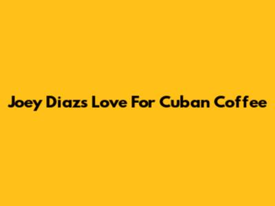 Joey Diaz's Love For Cuban Coffee