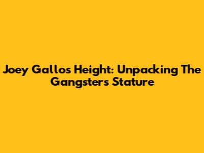 Joey Gallo's Height: Unpacking The Gangster's Stature