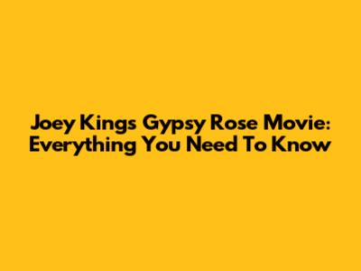 Joey King's Gypsy Rose Movie: Everything You Need To Know